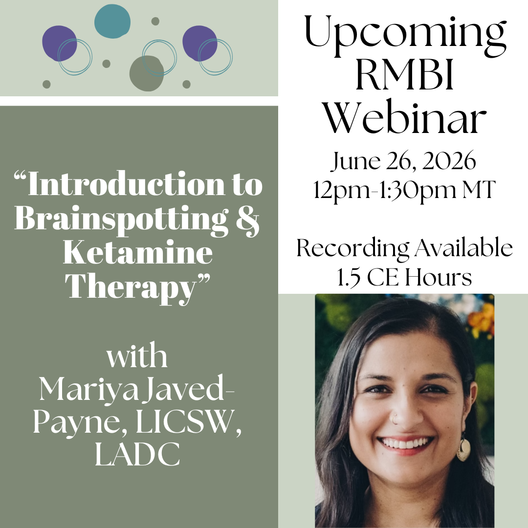 Image of Upcoming RMBI Webinar, June 26, 2026 from 12-1:30 Mountain Time. Titled "Introduction to Brainspotting & Ketamine Therapy" by Mariya Javed-Payne, LICSW, LADC. Recording and 1.5 CEs available.