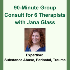 90 Minute Group Consultation for 6 therapists with Jana Glass. Headshot image of Jana Glass. Expertise: Skill-Building, Substance Abuse, Perinatal, Trauma