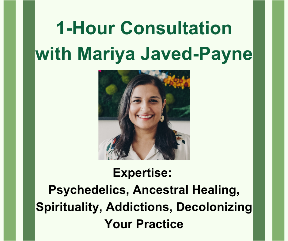 1-Hour Consultation with Mariya Javed-Payne. Headshot image of Mariya. Expertise: Psychedelics, Ancestral Healing, Spirituality, Addictions, Decolonizing Your Practice.