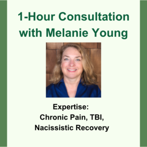 1-Hour Consultation with Melanie Young. Headshot image of Melanie. Expertise, Chronic Pain, TBI, Narcissistic Recovery