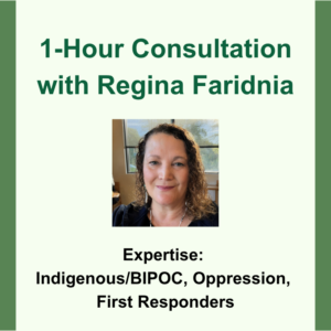1-Hour Consultation with Regina Faridnia. Expertise: Indigenous/BIPOC, Oppressions, First Responder