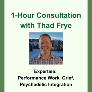 1-Hour Consultation with Thad Frye. Headshot image of Thad Frye. Expertise: Performance Work, Grief, Psychedelic Integration.