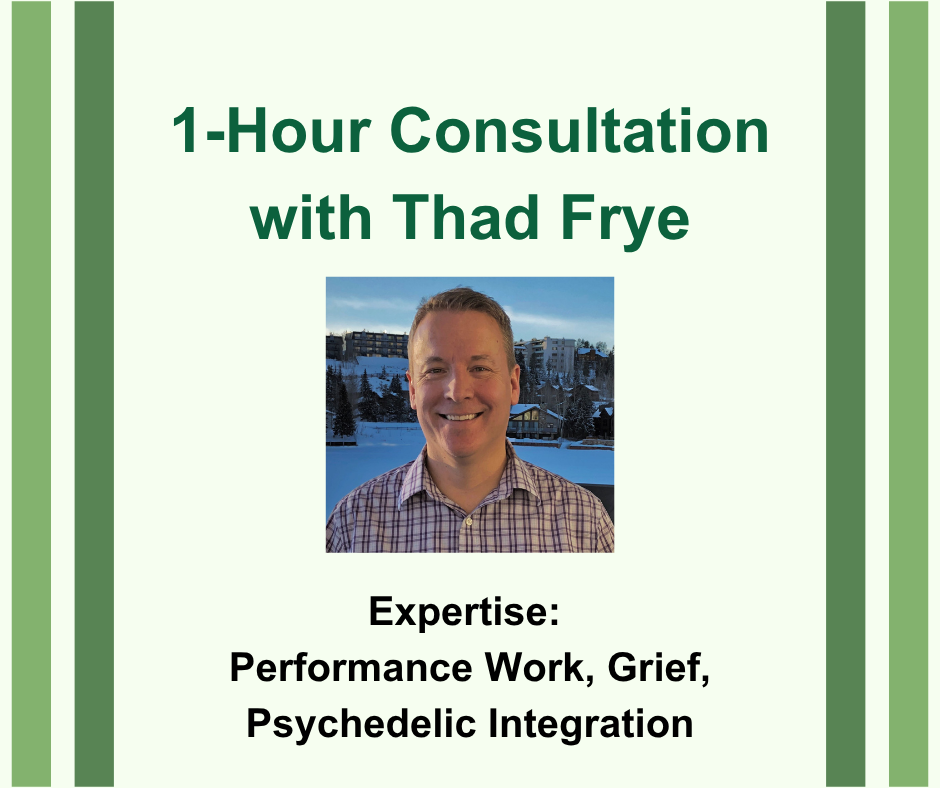 1-Hour Consultation with Thad Frye. Headshot image of Thad Frye. Expertise: Performance Work, Grief, Psychedelic Integration.