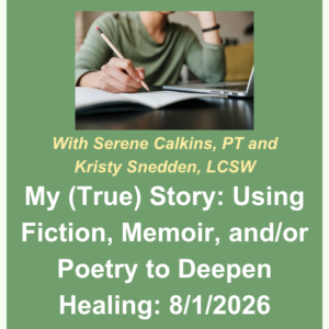 Image of person writing on notebook with pencil beside computer. With Serene Calkins, PT and Kristy Snedden, LCSW. My (True) Story: Using Fiction, Memoir, and/or Poetry to Deepen Healing: 8/1/2026