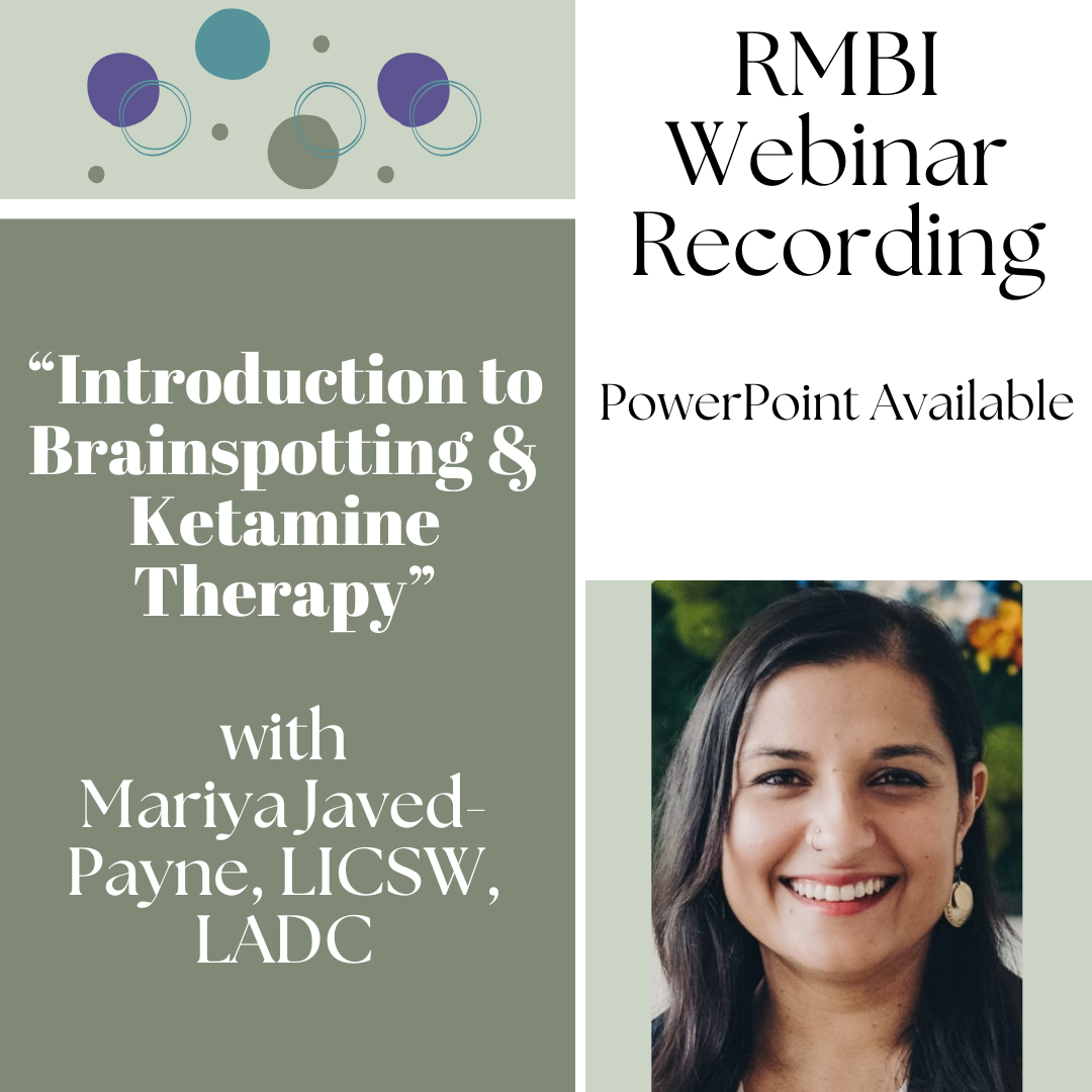 RMBI Webinar Recording - "Introduction to Brainspotting and Ketamine Therapy with Mariya Javed-Payne, LICSW, LADC. PowerPoint available