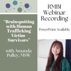RMBI Webinar Recording, PowerPoint Available. "Brainspotting with Human Trafficking Victim-Survivors." with Amanda Pulley, MSW